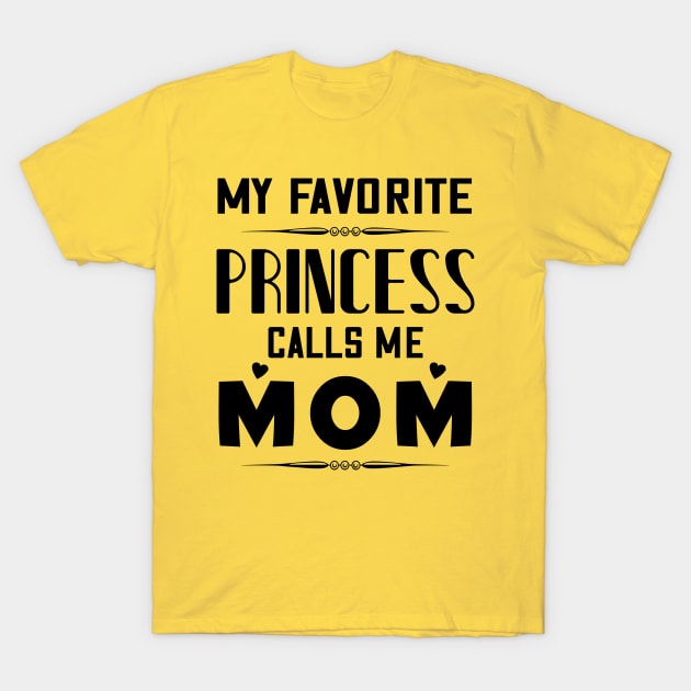 My favorite princess calls me mom, mother's day gift T-Shirt by Parrot Designs